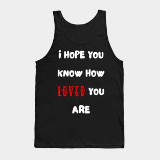 i hope you know how loved you are Tank Top